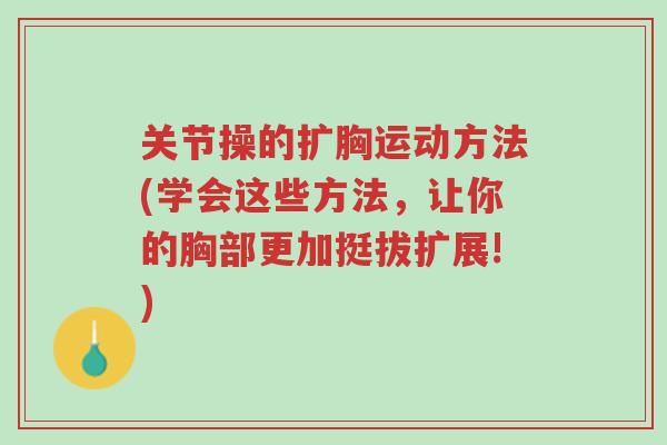 关节操的扩胸运动方法(学会这些方法,让你的胸部更加挺拔扩展!)-第1张图片-超越 关节操的扩胸运动方法(学会这些方法,让你的胸部更加挺拔扩展!)-第1张图片-超越