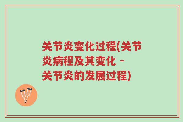 关节炎变化过程(关节炎病程及其变化 - 关节炎的发展过程)-第1张图片-超越 关节炎变化过程(关节炎病程及其变化 - 关节炎的发展过程)-第1张图片-超越
