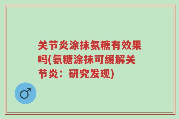 关节炎涂抹氨糖有效果吗(氨糖涂抹可缓解关节炎:研究发现)-第1张图片-超越 关节炎涂抹氨糖有效果吗(氨糖涂抹可缓解关节炎:研究发现)-第1张图片-超越