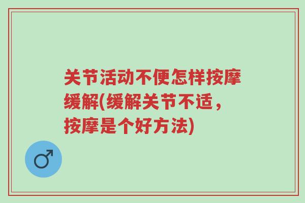 关节活动不便怎样按摩缓解(缓解关节不适,按摩是个好方法)-第1张图片-超越 关节活动不便怎样按摩缓解(缓解关节不适,按摩是个好方法)-第1张图片-超越