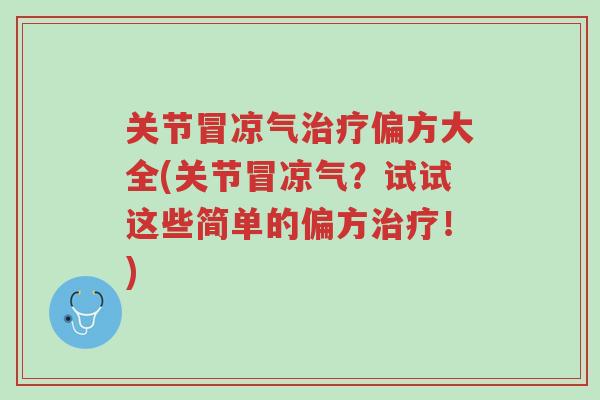 关节冒凉气治疗偏方大全(关节冒凉气?试试这些简单的偏方治疗!)-第1张图片-超越 关节冒凉气治疗偏方大全(关节冒凉气?试试这些简单的偏方治疗!)-第1张图片-超越