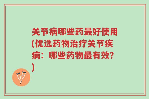 关节病哪些药最好使用(优选药物治疗关节疾病:哪些药物最有效?)-第1张图片-超越 关节病哪些药最好使用(优选药物治疗关节疾病:哪些药物最有效?)-第1张图片-超越