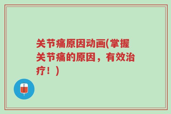 关节痛原因动画(掌握关节痛的原因,有效治疗!)-第1张图片-超越 关节痛原因动画(掌握关节痛的原因,有效治疗!)-第1张图片-超越