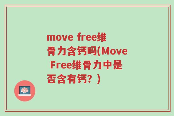 move free维骨力含钙吗(Move Free维骨力中是否含有钙？)-第1张图片-超越
