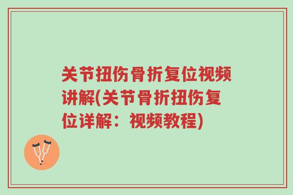 关节扭伤骨折复位视频讲解(关节骨折扭伤复位详解:视频教程)-第1张图片-超越 关节扭伤骨折复位视频讲解(关节骨折扭伤复位详解:视频教程)-第1张图片-超越