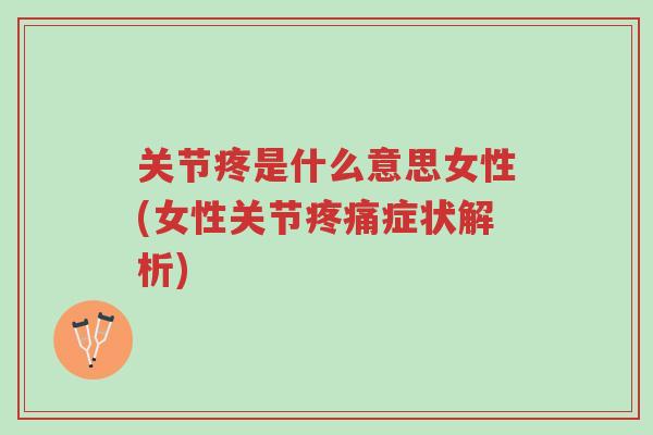关节疼是什么意思女性(女性关节疼痛症状解析)-第1张图片-超越 关节疼是什么意思女性(女性关节疼痛症状解析)-第1张图片-超越
