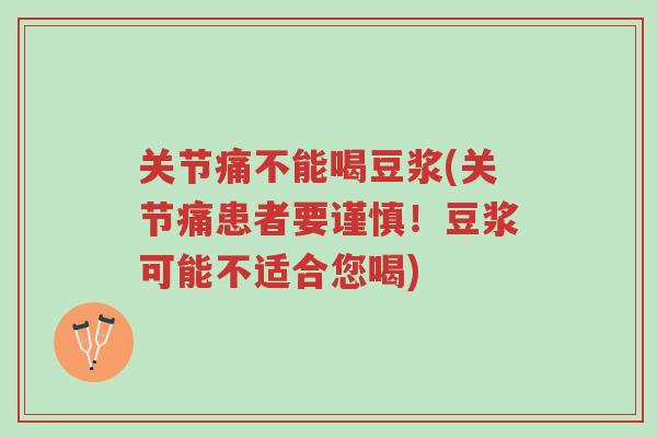 关节痛不能喝豆浆(关节痛患者要谨慎!豆浆可能不适合您喝)-第1张图片-超越 关节痛不能喝豆浆(关节痛患者要谨慎!豆浆可能不适合您喝)-第1张图片-超越