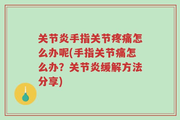 关节炎手指关节疼痛怎么办呢(手指关节痛怎么办?关节炎缓解方法分享)-第1张图片-超越 关节炎手指关节疼痛怎么办呢(手指关节痛怎么办?关节炎缓解方法分享)-第1张图片-超越