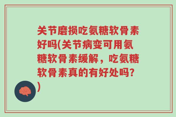 关节磨损吃氨糖软骨素好吗(关节病变可用氨糖软骨素缓解,吃氨糖软骨素真的有好处吗?)-第1张图片-超越 关节磨损吃氨糖软骨素好吗(关节病变可用氨糖软骨素缓解,吃氨糖软骨素真的有好处吗?)-第1张图片-超越