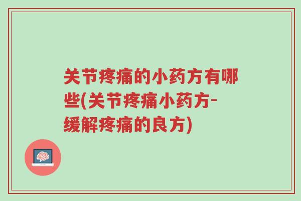 关节疼痛的小药方有哪些(关节疼痛小药方-缓解疼痛的良方)-第1张图片-超越