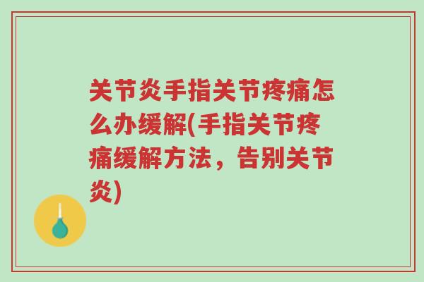 关节炎手指关节疼痛怎么办缓解(手指关节疼痛缓解方法，告别关节炎)-第1张图片-超越