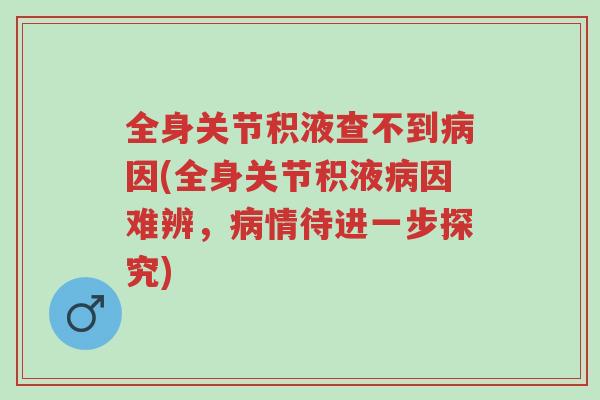 全身关节积液查不到病因(全身关节积液病因难辨,病情待进一步探究)-第1张图片-超越 全身关节积液查不到病因(全身关节积液病因难辨,病情待进一步探究)-第1张图片-超越