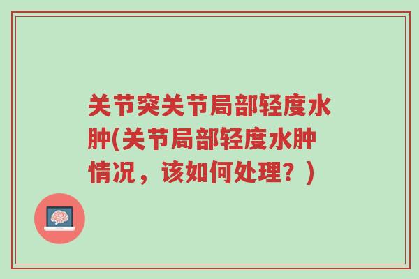 关节突关节局部轻度水肿(关节局部轻度水肿情况,该如何处理?)-第1张图片-超越 关节突关节局部轻度水肿(关节局部轻度水肿情况,该如何处理?)-第1张图片-超越