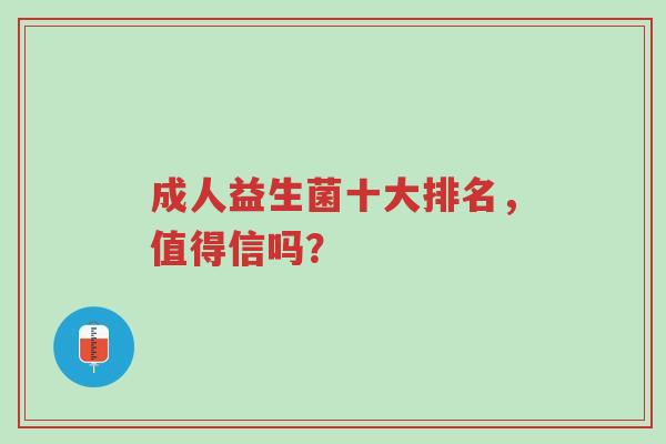 成人益生菌十大排名,值得信吗?-第1张图片-超越 成人益生菌十大排名,值得信吗?-第1张图片-超越