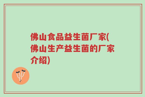 佛山食品益生菌厂家(佛山生产益生菌的厂家介绍)-第1张图片-超越 佛山食品益生菌厂家(佛山生产益生菌的厂家介绍)-第1张图片-超越