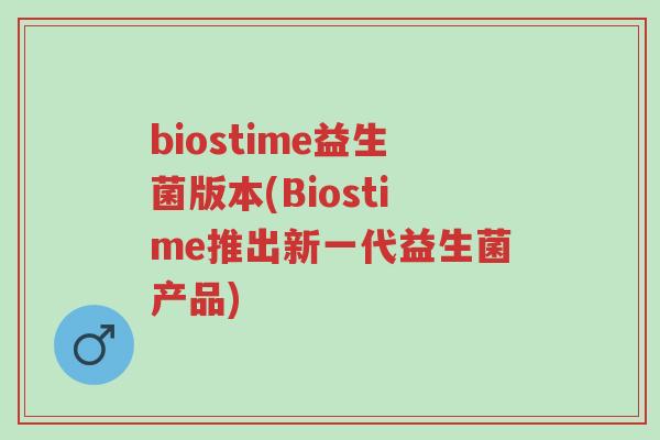 biostime益生菌版本(Biostime推出新一代益生菌产品)-第1张图片-超越 biostime益生菌版本(Biostime推出新一代益生菌产品)-第1张图片-超越