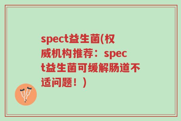 spect益生菌(权威机构推荐:spect益生菌可缓解肠道不适问题!)-第1张图片-超越 spect益生菌(权威机构推荐:spect益生菌可缓解肠道不适问题!)-第1张图片-超越