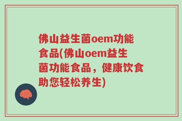 佛山益生菌oem功能食品(佛山oem益生菌功能食品,健康饮食助您轻松养生)-第1张图片-超越 佛山益生菌oem功能食品(佛山oem益生菌功能食品,健康饮食助您轻松养生)-第1张图片-超越