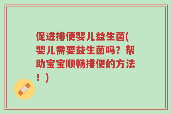 促进排便婴儿益生菌(婴儿需要益生菌吗?帮助宝宝顺畅排便的方法!)-第1张图片-超越 促进排便婴儿益生菌(婴儿需要益生菌吗?帮助宝宝顺畅排便的方法!)-第1张图片-超越