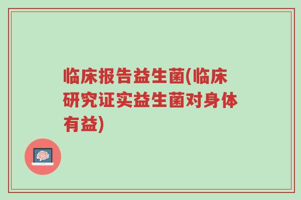 临床报告益生菌(临床研究证实益生菌对身体有益)-第1张图片-超越 临床报告益生菌(临床研究证实益生菌对身体有益)-第1张图片-超越