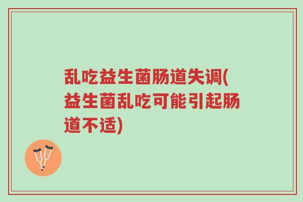 乱吃益生菌肠道失调(益生菌乱吃可能引起肠道不适)-第1张图片-超越 乱吃益生菌肠道失调(益生菌乱吃可能引起肠道不适)-第1张图片-超越