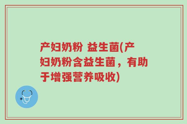 产妇奶粉 益生菌(产妇奶粉含益生菌,有助于增强营养吸收)-第1张图片-超越 产妇奶粉 益生菌(产妇奶粉含益生菌,有助于增强营养吸收)-第1张图片-超越