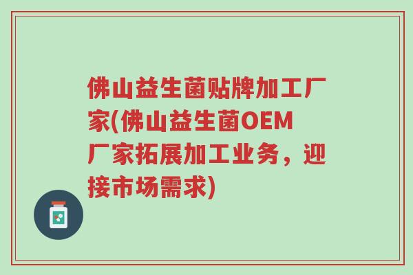 佛山益生菌贴牌加工厂家(佛山益生菌OEM厂家拓展加工业务,迎接市场需求)-第1张图片-超越 佛山益生菌贴牌加工厂家(佛山益生菌OEM厂家拓展加工业务,迎接市场需求)-第1张图片-超越