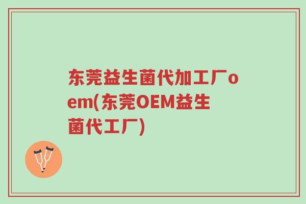 东莞益生菌代加工厂oem(东莞OEM益生菌代工厂)-第1张图片-超越 东莞益生菌代加工厂oem(东莞OEM益生菌代工厂)-第1张图片-超越