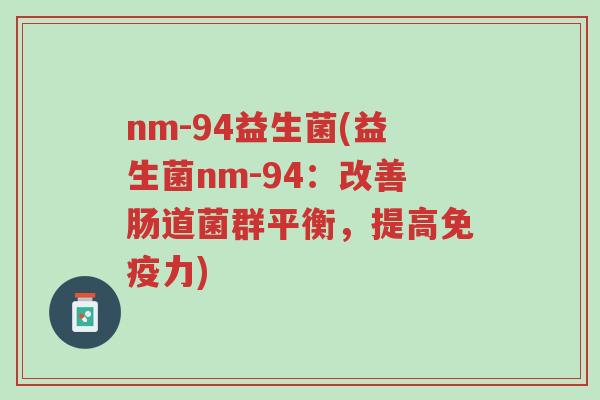 nm-94益生菌(益生菌nm-94:改善肠道菌群平衡,提高免疫力)-第1张图片-超越 nm-94益生菌(益生菌nm-94:改善肠道菌群平衡,提高免疫力)-第1张图片-超越