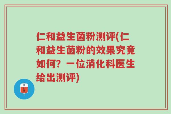 仁和益生菌粉测评(仁和益生菌粉的效果究竟如何?一位消化科医生给出测评)-第1张图片-超越 仁和益生菌粉测评(仁和益生菌粉的效果究竟如何?一位消化科医生给出测评)-第1张图片-超越