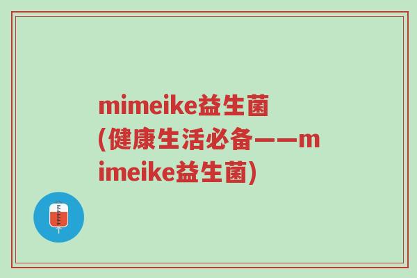 mimeike益生菌(健康生活必备——mimeike益生菌)-第1张图片-超越 mimeike益生菌(健康生活必备——mimeike益生菌)-第1张图片-超越