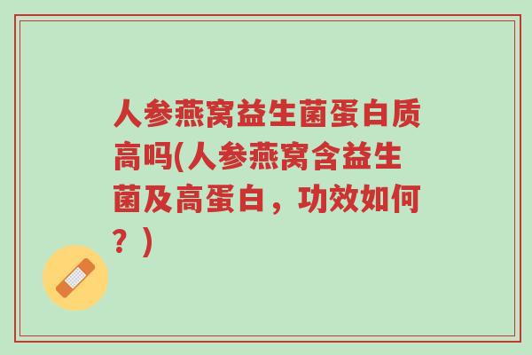 人参燕窝益生菌蛋白质高吗(人参燕窝含益生菌及高蛋白,功效如何?)-第1张图片-超越 人参燕窝益生菌蛋白质高吗(人参燕窝含益生菌及高蛋白,功效如何?)-第1张图片-超越