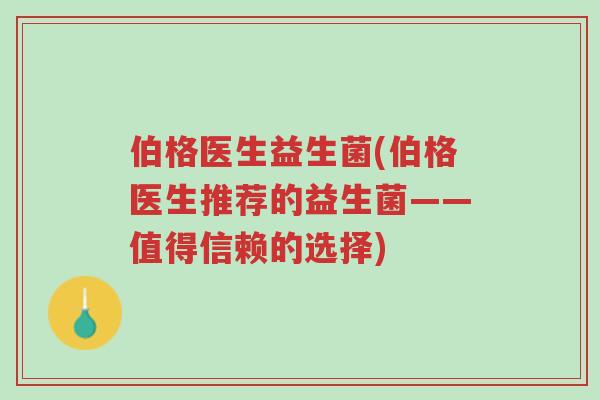 伯格医生益生菌(伯格医生推荐的益生菌——值得信赖的选择)-第1张图片-超越 伯格医生益生菌(伯格医生推荐的益生菌——值得信赖的选择)-第1张图片-超越