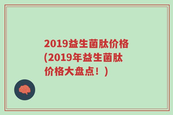 2019益生菌肽价格(2019年益生菌肽价格大盘点！)-第1张图片-超越