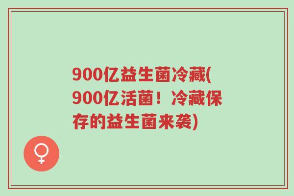 900亿益生菌冷藏(900亿活菌!冷藏保存的益生菌来袭)-第1张图片-超越 900亿益生菌冷藏(900亿活菌!冷藏保存的益生菌来袭)-第1张图片-超越