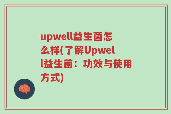 upwell益生菌怎么样(了解Upwell益生菌:功效与使用方式)-第1张图片-超越 upwell益生菌怎么样(了解Upwell益生菌:功效与使用方式)-第1张图片-超越