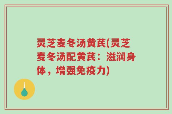 灵芝麦冬汤黄芪(灵芝麦冬汤配黄芪:滋润身体,增强免疫力)-第1张图片-超越 灵芝麦冬汤黄芪(灵芝麦冬汤配黄芪:滋润身体,增强免疫力)-第1张图片-超越