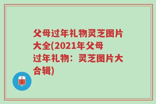 父母过年礼物灵芝图片大全(2021年父母过年礼物:灵芝图片大合辑)-第1张图片-超越 父母过年礼物灵芝图片大全(2021年父母过年礼物:灵芝图片大合辑)-第1张图片-超越