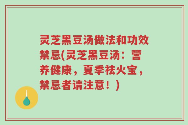 灵芝黑豆汤做法和功效禁忌(灵芝黑豆汤:营养健康,夏季祛火宝,禁忌者请注意!)-第1张图片-超越 灵芝黑豆汤做法和功效禁忌(灵芝黑豆汤:营养健康,夏季祛火宝,禁忌者请注意!)-第1张图片-超越