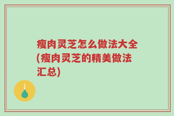 瘦肉灵芝怎么做法大全(瘦肉灵芝的精美做法汇总)-第1张图片-超越 瘦肉灵芝怎么做法大全(瘦肉灵芝的精美做法汇总)-第1张图片-超越