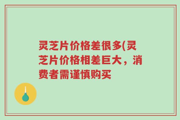 灵芝片价格差很多(灵芝片价格相差巨大,消费者需谨慎购买-第1张图片-超越 灵芝片价格差很多(灵芝片价格相差巨大,消费者需谨慎购买-第1张图片-超越
