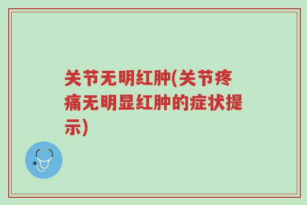 关节无明红肿(关节疼痛无明显红肿的症状提示)-第1张图片-超越