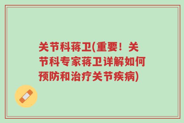 关节科蒋卫(重要!关节科专家蒋卫详解如何预防和治疗关节疾病)-第1张图片-超越 关节科蒋卫(重要!关节科专家蒋卫详解如何预防和治疗关节疾病)-第1张图片-超越
