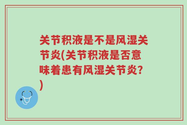 关节积液是不是风湿关节炎(关节积液是否意味着患有风湿关节炎?)-第1张图片-超越 关节积液是不是风湿关节炎(关节积液是否意味着患有风湿关节炎?)-第1张图片-超越