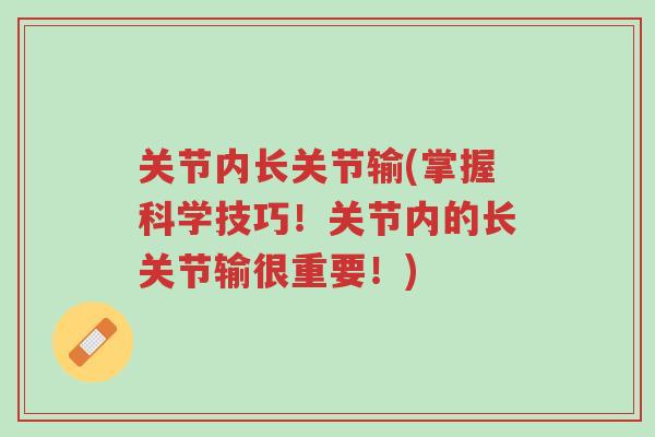 关节内长关节输(掌握科学技巧!关节内的长关节输很重要!)-第1张图片-超越 关节内长关节输(掌握科学技巧!关节内的长关节输很重要!)-第1张图片-超越