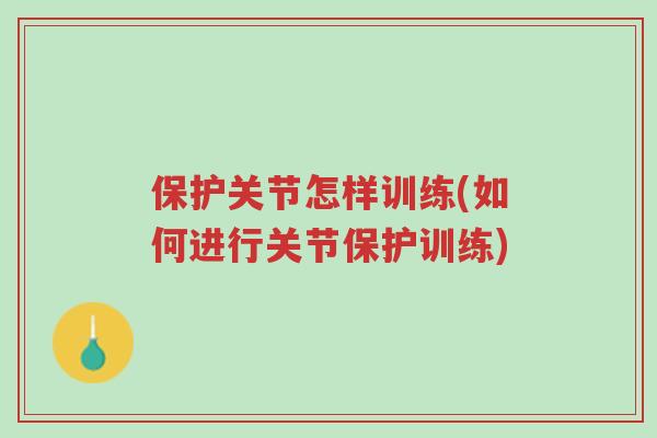 保护关节怎样训练(如何进行关节保护训练)-第1张图片-超越 保护关节怎样训练(如何进行关节保护训练)-第1张图片-超越