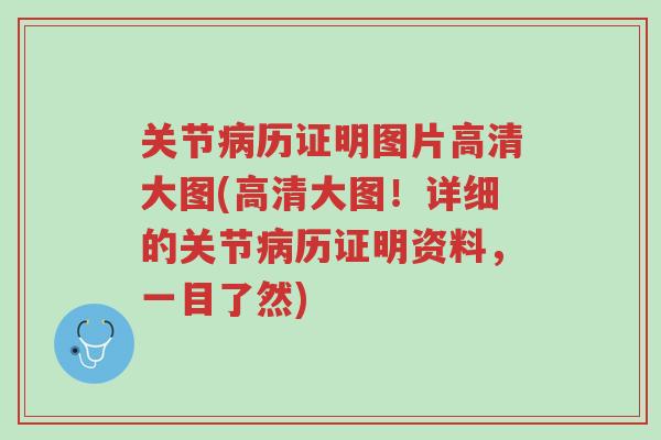 关节病历证明图片高清大图(高清大图！详细的关节病历证明资料，一目了然)-第1张图片-超越