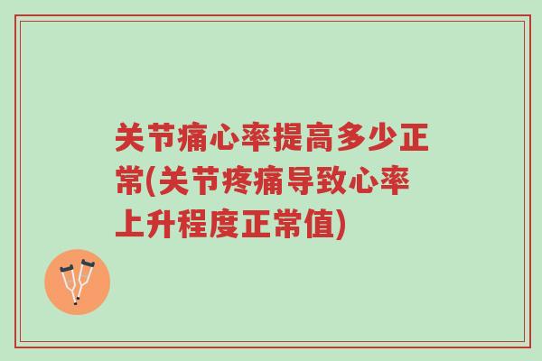 关节痛心率提高多少正常(关节疼痛导致心率上升程度正常值)-第1张图片-超越 关节痛心率提高多少正常(关节疼痛导致心率上升程度正常值)-第1张图片-超越
