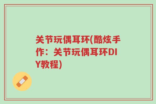 关节玩偶耳环(酷炫手作:关节玩偶耳环DIY教程)-第1张图片-超越 关节玩偶耳环(酷炫手作:关节玩偶耳环DIY教程)-第1张图片-超越