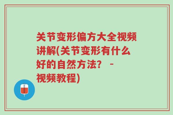 关节变形偏方大全视频讲解(关节变形有什么好的自然方法？ - 视频教程)-第1张图片-超越